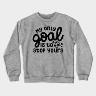 My Only Goal Is To Stop Yours Soccer Boys Girls Cute Funny Crewneck Sweatshirt